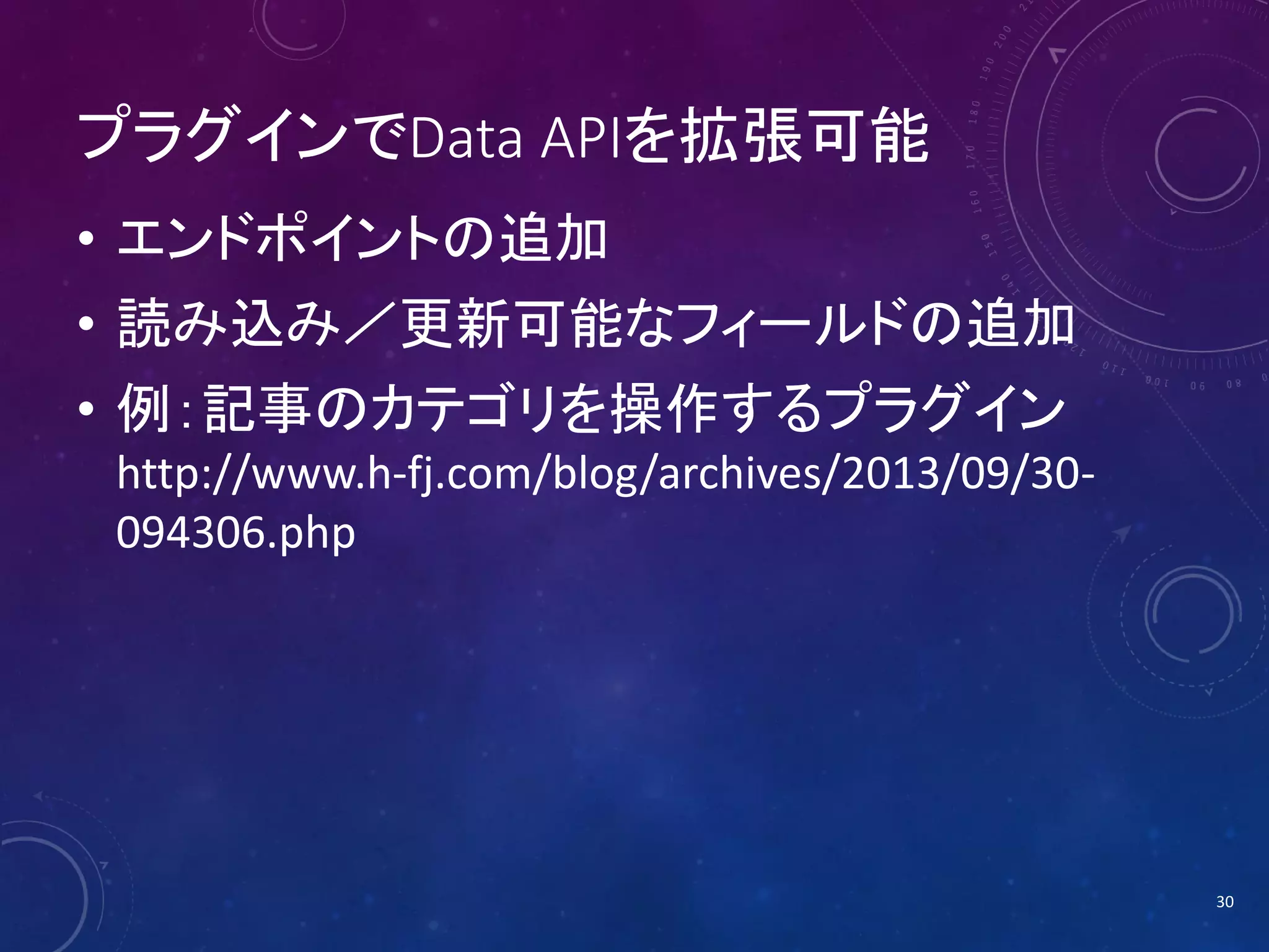プラグインでData APIを拡張可能
• エンドポイントの追加
• 読み込み／更新可能なフィールドの追加
• 例：記事のカテゴリを操作するプラグイン
http://www.h-fj.com/blog/archives/2013/09/30094306.php

30

 