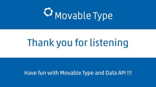Thank you for listening 
Have fun with Movable Type and Data API !!! 
