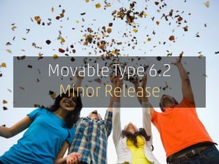 Movable Type 6.2
Minor Release
 