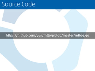 https://github.com/yuji/mtlog/blob/master/mtlog.go
Source Code
 
