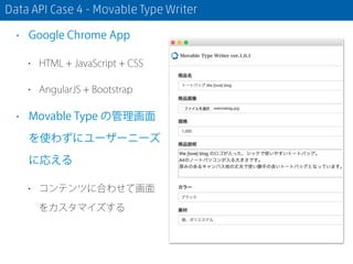 Data API Case 4 - Movable Type Writer
• Google Chrome App
• HTML + JavaScript + CSS
• AngularJS + Bootstrap
• Movable Type...