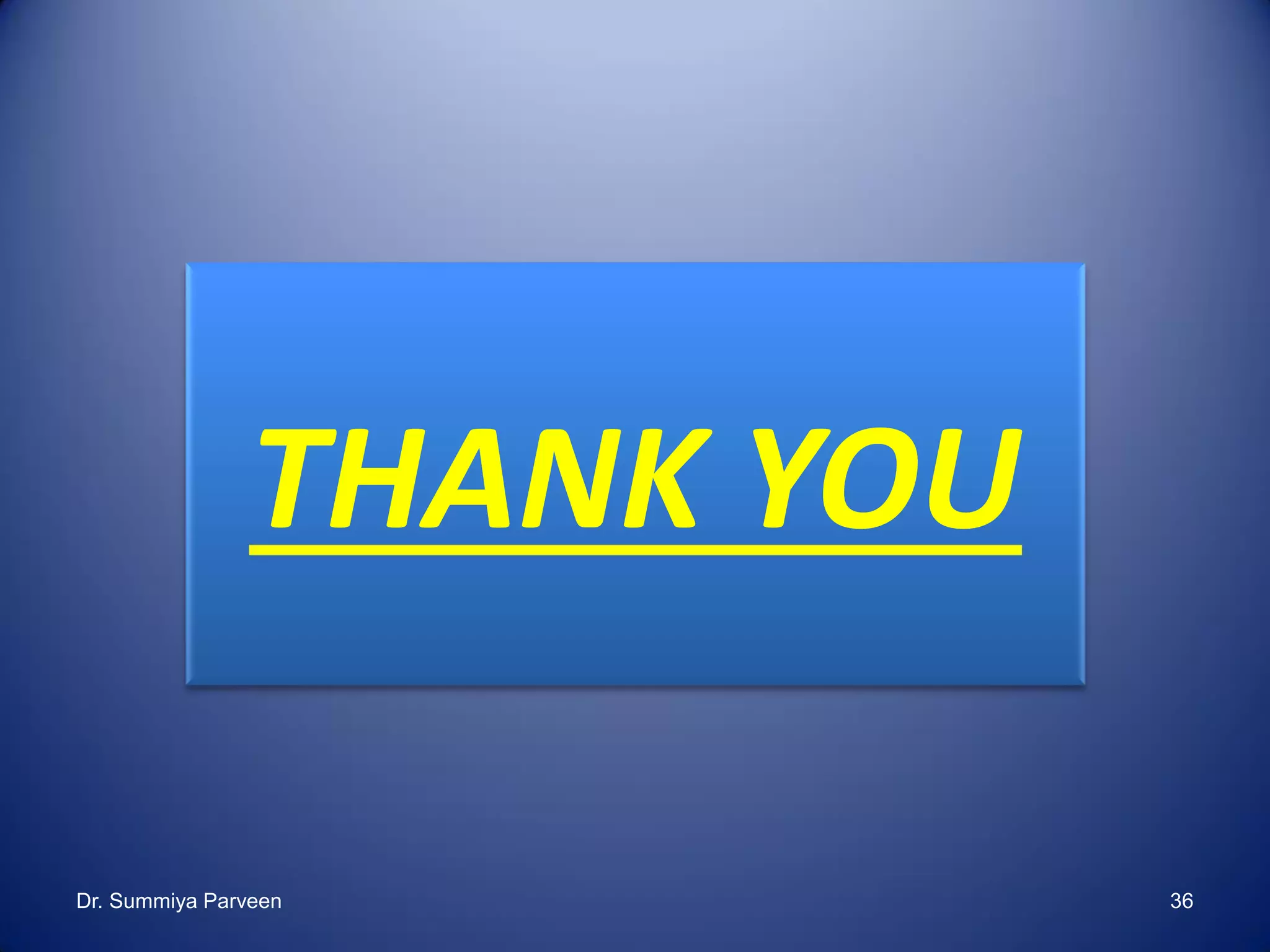 THANK YOU
Dr. Summiya Parveen 36
 