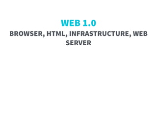 WEB 1.0  
BROWSER, HTML, INFRASTRUCTURE, WEB
SERVER
 