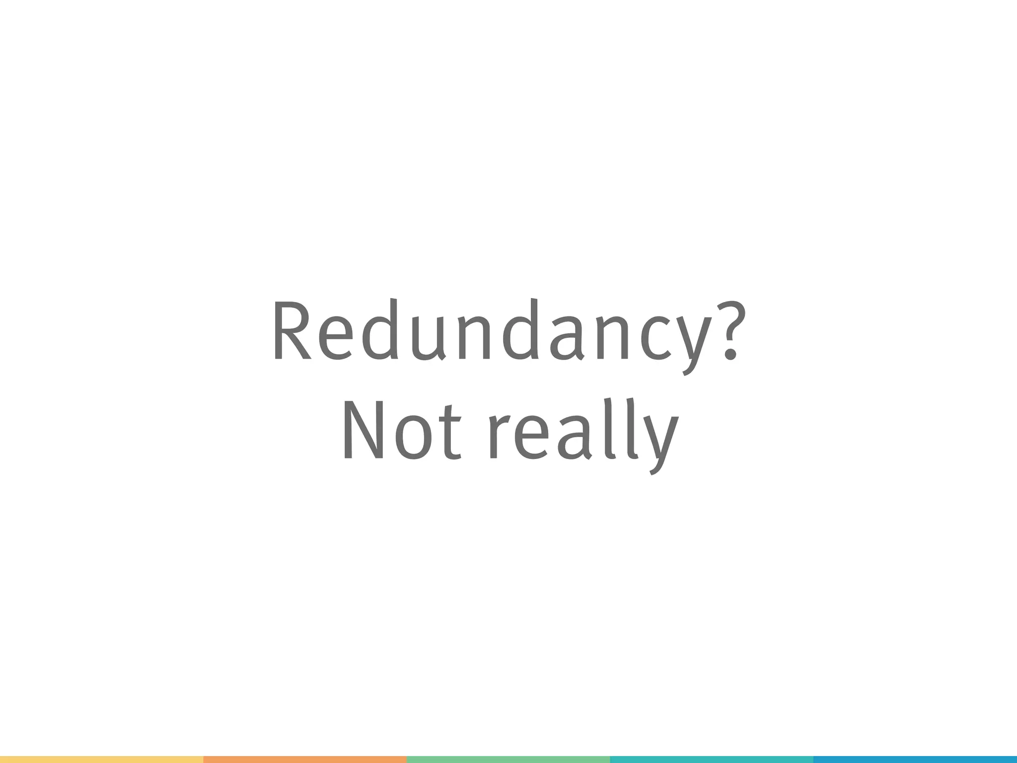 Redundancy?
Not really
 