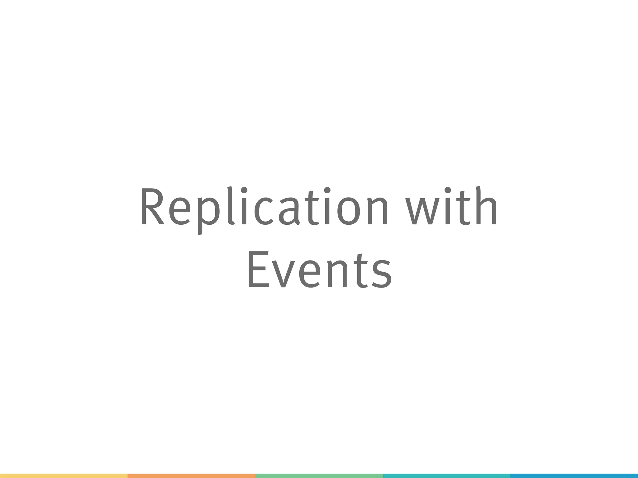 Replication with
Events
 
