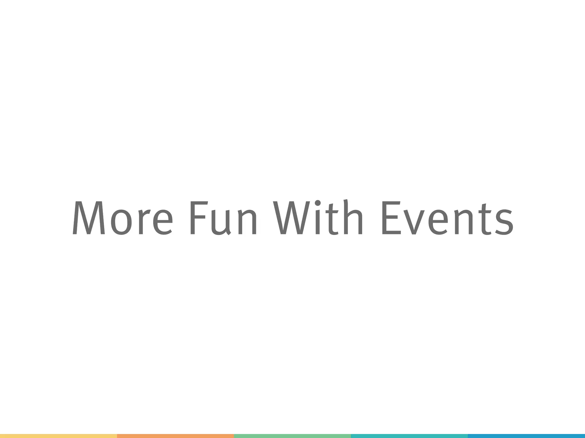 More Fun With Events
 