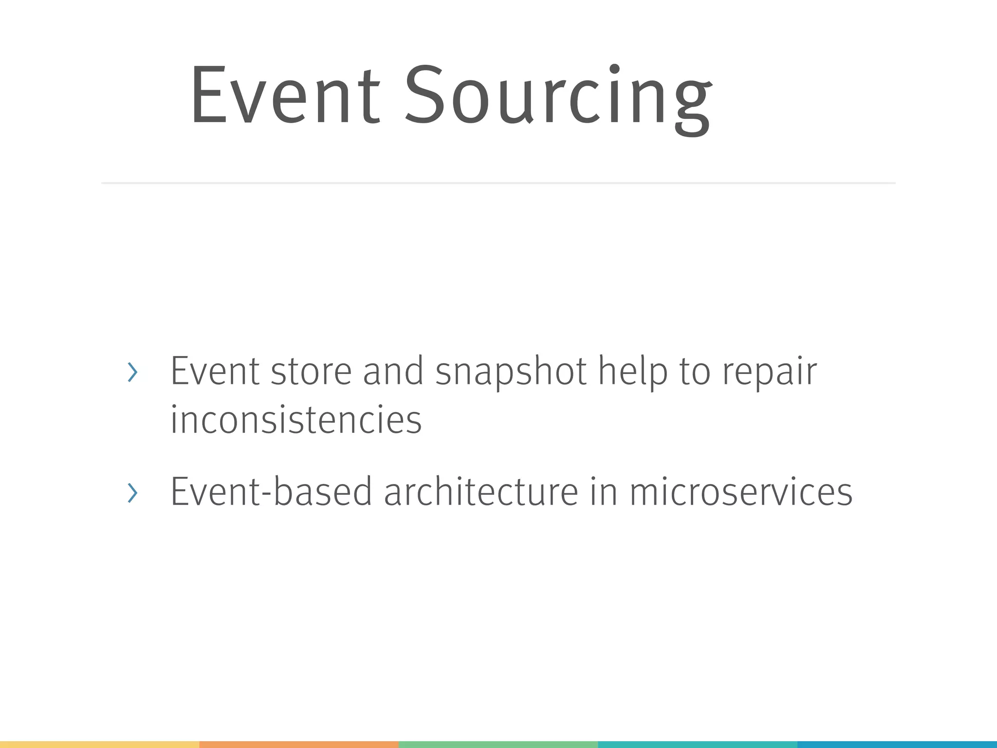 Event Sourcing
> Event store and snapshot help to repair
inconsistencies
> Event-based architecture in microservices
 