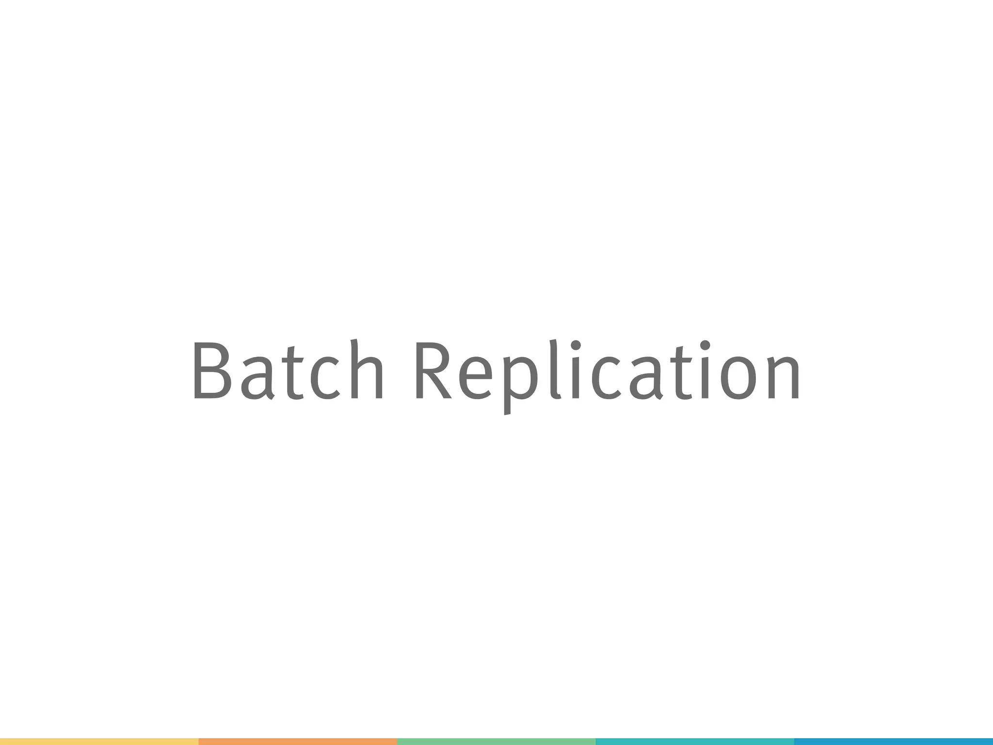Batch Replication
 