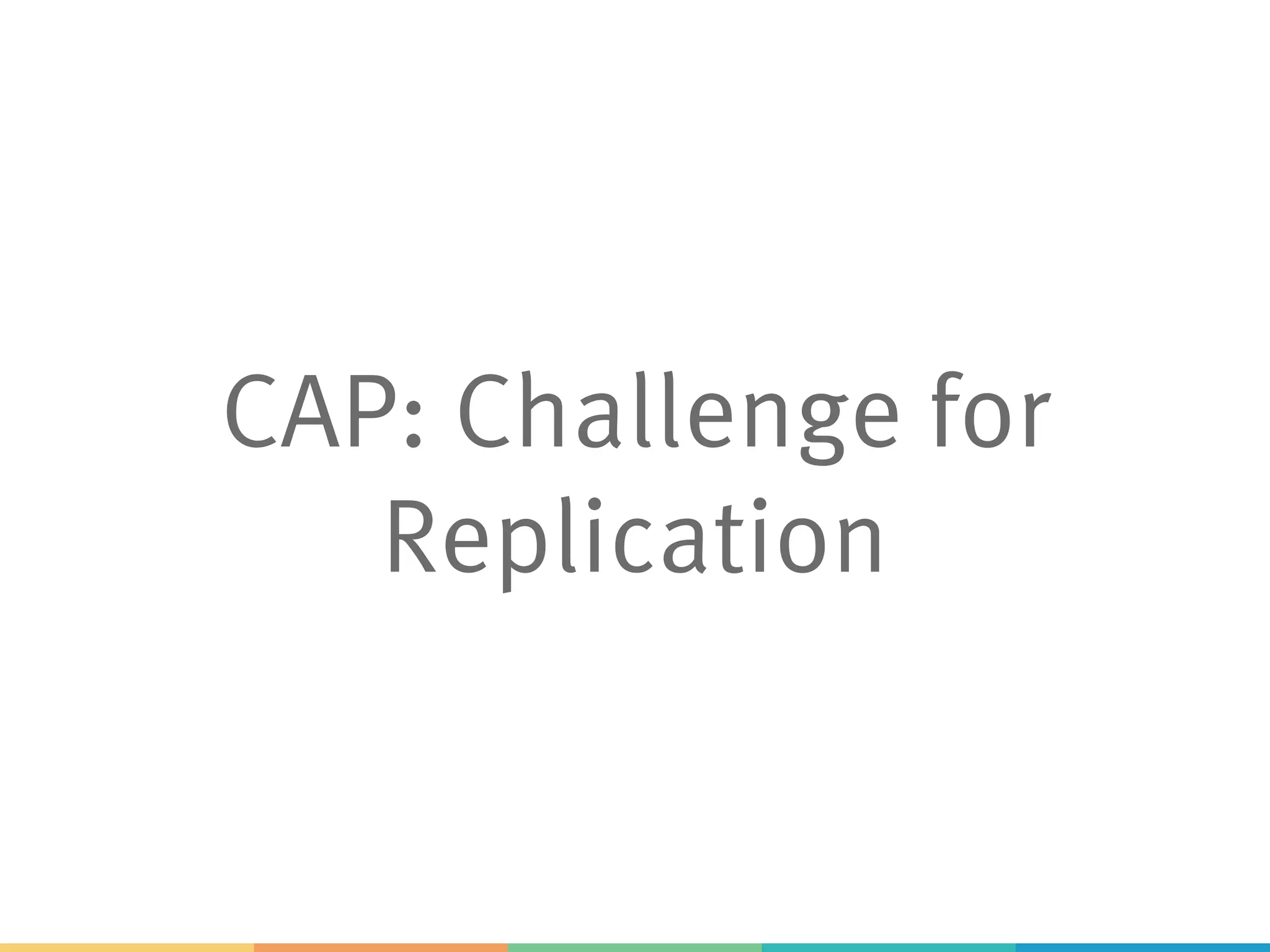 CAP: Challenge for
Replication
 