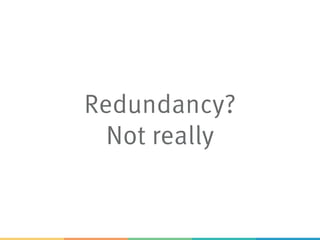 Redundancy?
Not really
 