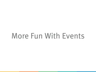 More Fun With Events
 