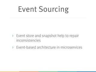 Event Sourcing
> Event store and snapshot help to repair
inconsistencies
> Event-based architecture in microservices
 