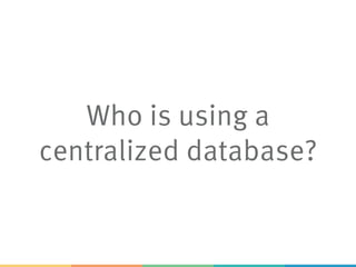 Who is using a
centralized database?
 