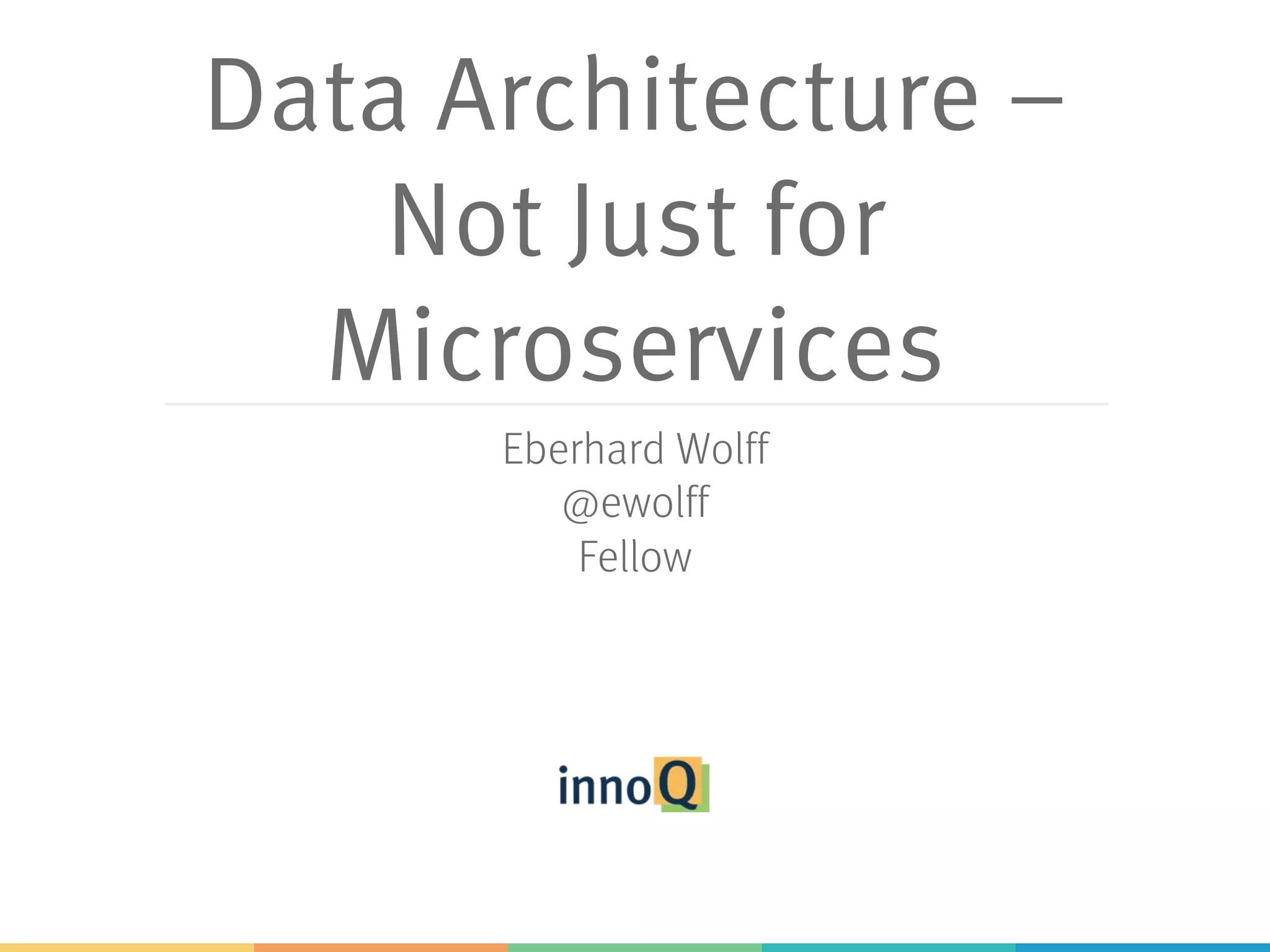 Data Architecture –
Not Just for
Microservices
Eberhard Wolff
@ewolff
Fellow
 