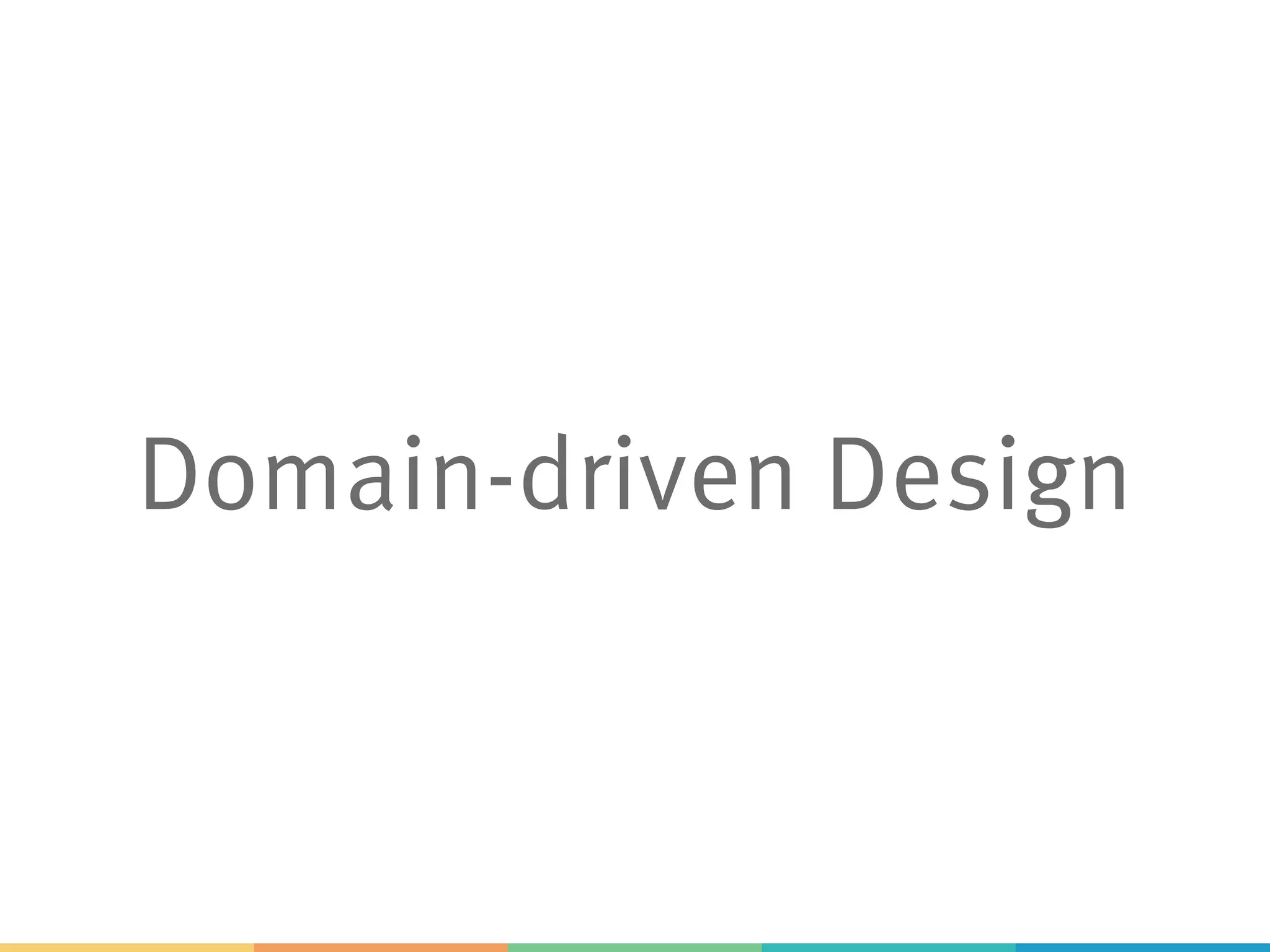 Domain-driven Design
> 2004
> Still very relevant
> By Eric Evans
> Focus on part IV
> Free reference:
http://domainlanguage.com/
ddd/reference/
 