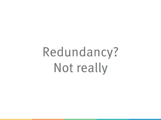 Redundancy?
Not really
 