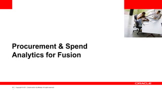 ‹#
›
Copyright © 2011, Oracle and/or its affiliates. All rights reserved.
Procurement & Spend
Analytics for Fusion
 