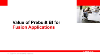 ‹#
›
Copyright © 2011, Oracle and/or its affiliates. All rights reserved.
Value of Prebuilt BI for
Fusion Applications
 