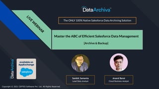 L
I
V
E
W
E
B
I
N
A
R
The ONLY 100% Native Salesforce Data Archiving Solution
Master the ABC of Efﬁcient Salesforce Data Management
[Archive & Backup]
Copyright © 2021 CEPTES Software Pvt. Ltd. All Rights Reserved
Sambit Samanta
Lead Data Analyst
Anand Barai
Cloud Business Analyst
 