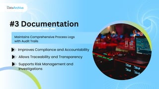 Improves Compliance and Accountability
#3 Documentation
Maintains Comprehensive Process Logs
with Audit Trails
Allows Traceability and Transparency
Supports Risk Management and
Investigations
 