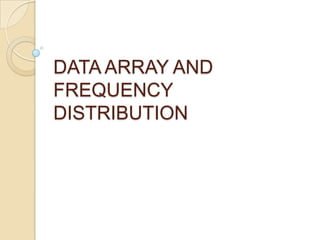 DATA ARRAY AND
FREQUENCY
DISTRIBUTION
 