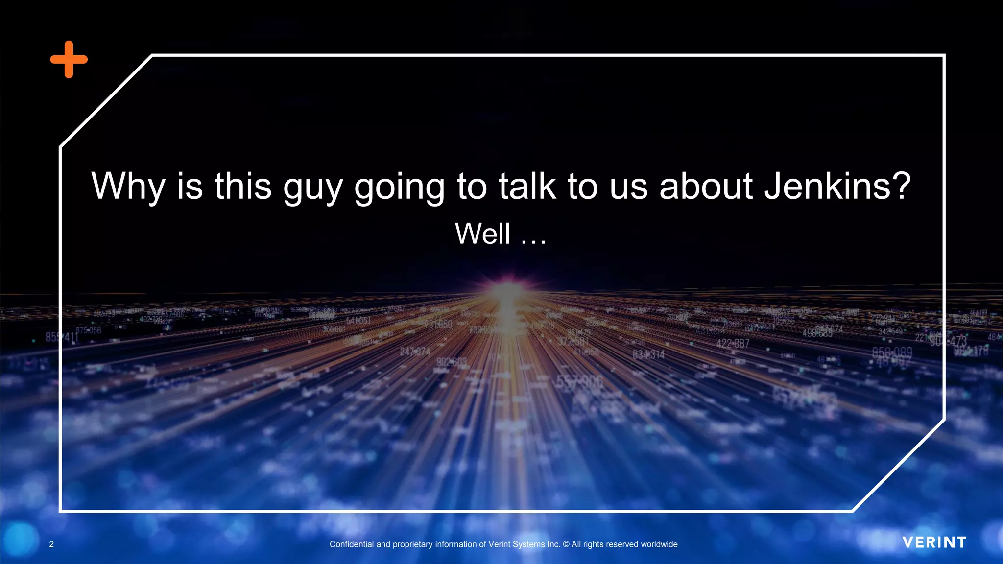 2 Confidential and proprietary information of Verint Systems Inc. © All rights reserved worldwide2
Well …
Why is this guy going to talk to us about Jenkins?
 