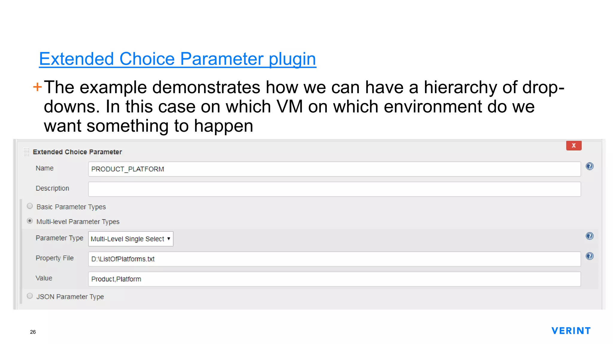 26
Extended Choice Parameter plugin
+The example demonstrates how we can have a hierarchy of drop-
downs. In this case on which VM on which environment do we
want something to happen
 