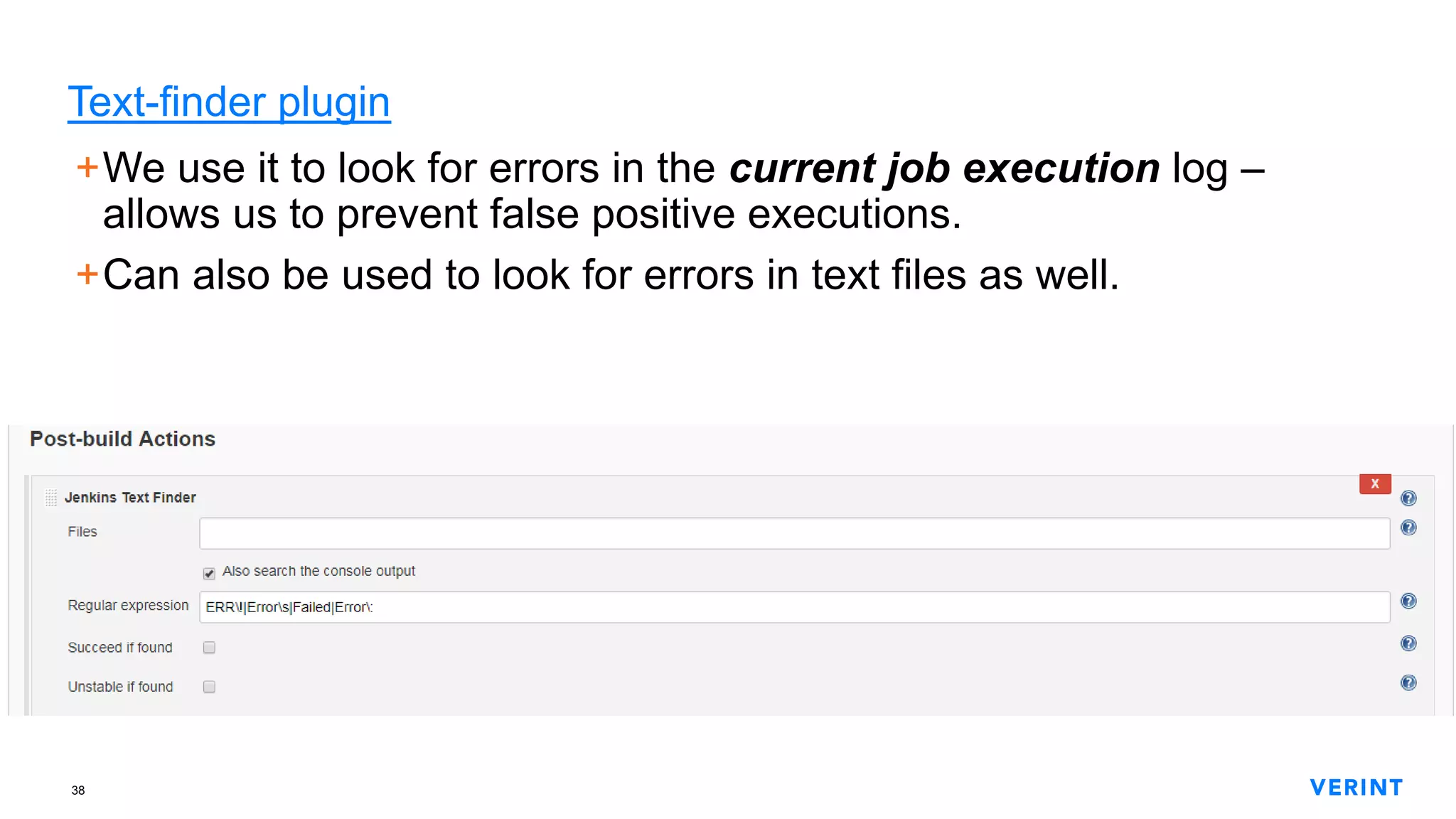 38
Text-finder plugin
+We use it to look for errors in the current job execution log –
allows us to prevent false positive executions.
+Can also be used to look for errors in text files as well.
 