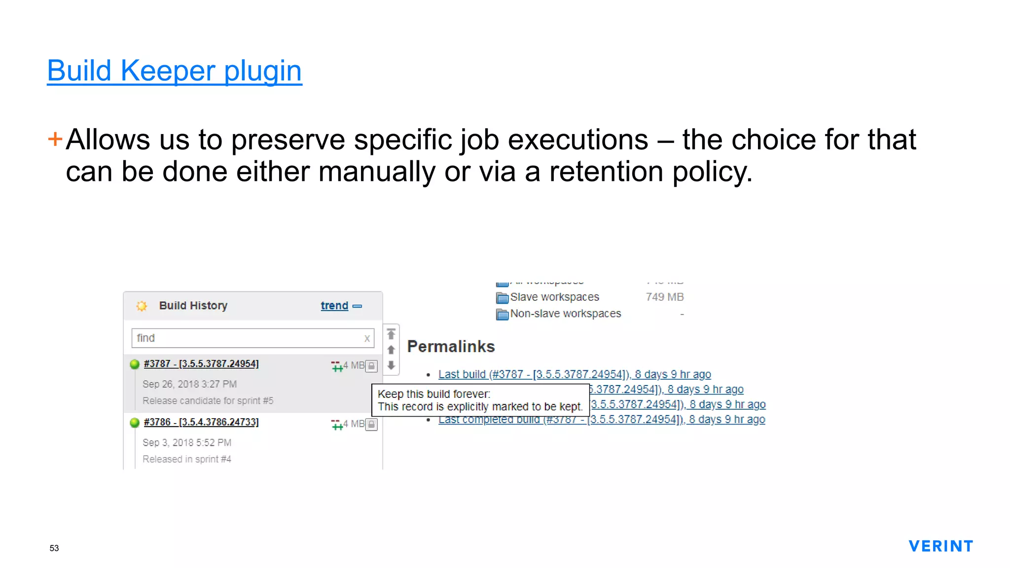 53
Build Keeper plugin
+Allows us to preserve specific job executions – the choice for that
can be done either manually or via a retention policy.
 