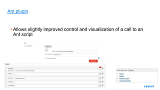 44
Ant plugin
+Allows slightly improved control and visualization of a call to an
Ant script
 