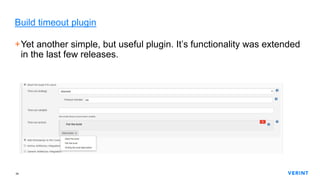 54
Build timeout plugin
+Yet another simple, but useful plugin. It’s functionality was extended
in the last few releases.
 