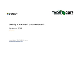 Security in Virtualized Telecom Networks
November 2017
Michael Lazar – DataArt Solutions, Inc.
Michael.Lazar@dataart.com
 