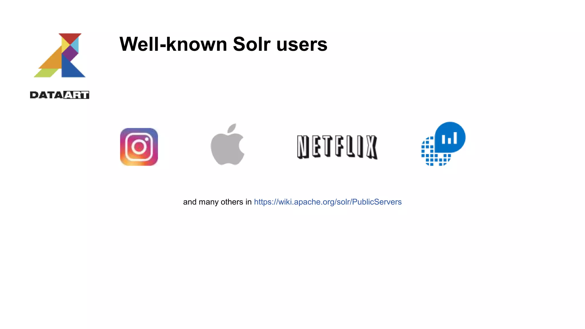Well-known Solr users
and many others in https://wiki.apache.org/solr/PublicServers
 