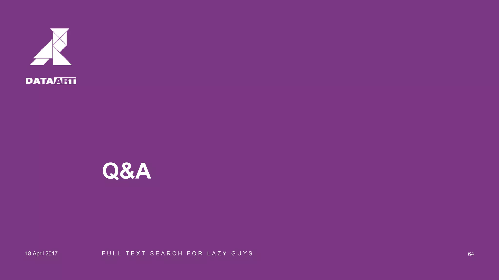 Q&A
18 April 2017 F U L L T E X T S E A R C H F O R L A Z Y G U Y S 64
 