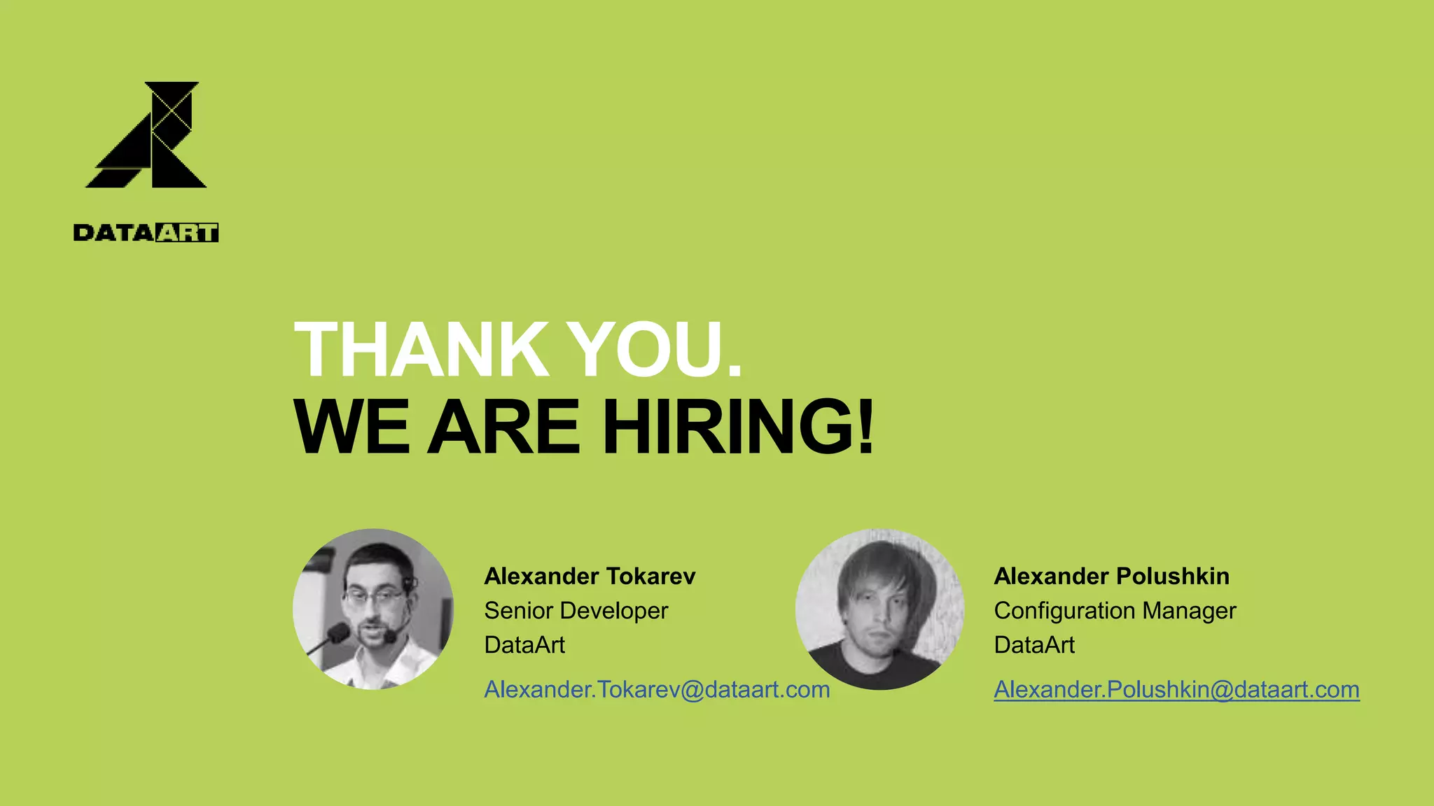 THANK YOU.
WE ARE HIRING!
Alexander Tokarev
Senior Developer
DataArt
Alexander.Tokarev@dataart.com
Alexander Polushkin
Configuration Manager
DataArt
Alexander.Polushkin@dataart.com
 