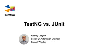 Andrey Oleynik
Senior QA Automation Engineer
DataArt Wroclaw
TestNG vs. JUnit
 