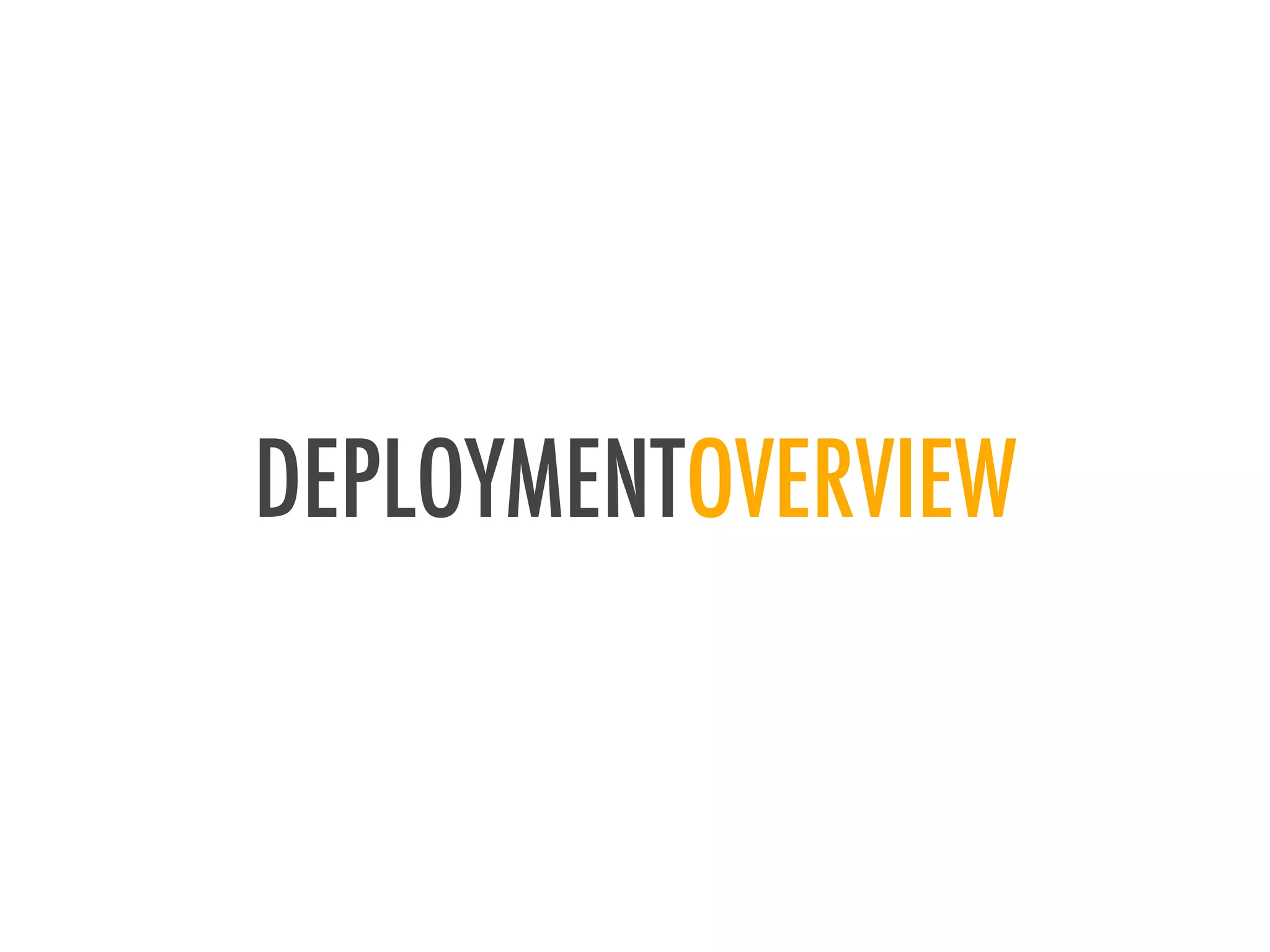 DEPLOYMENTOVERVIEW
 