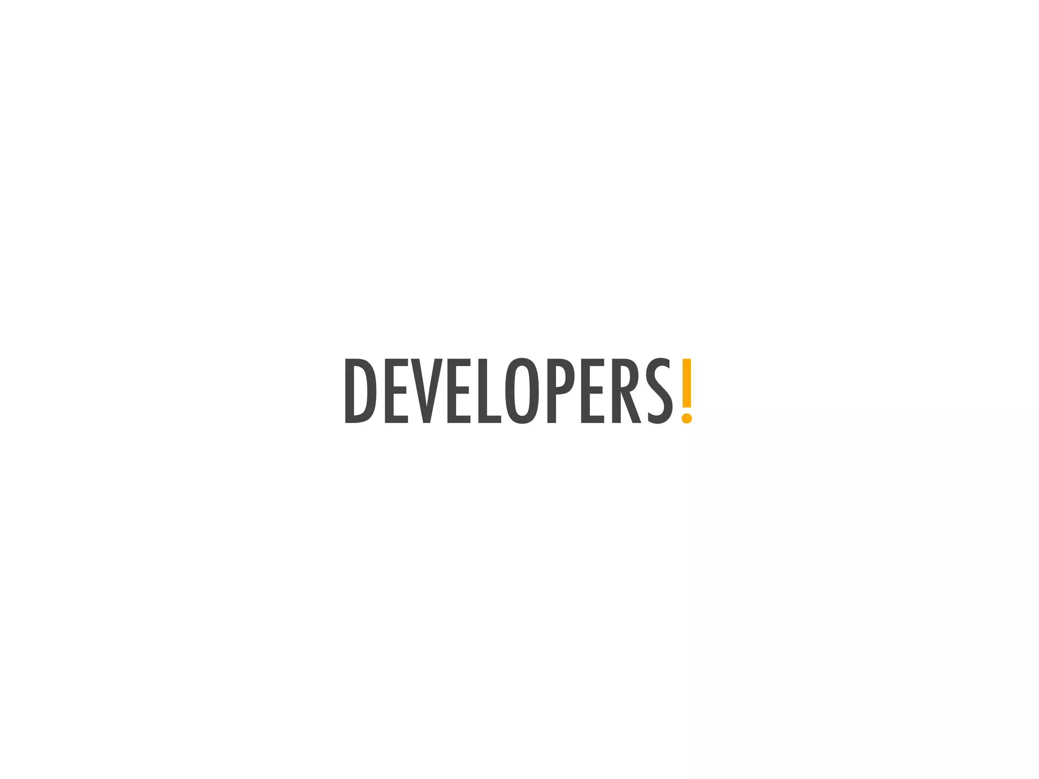 DEVELOPERS!
 