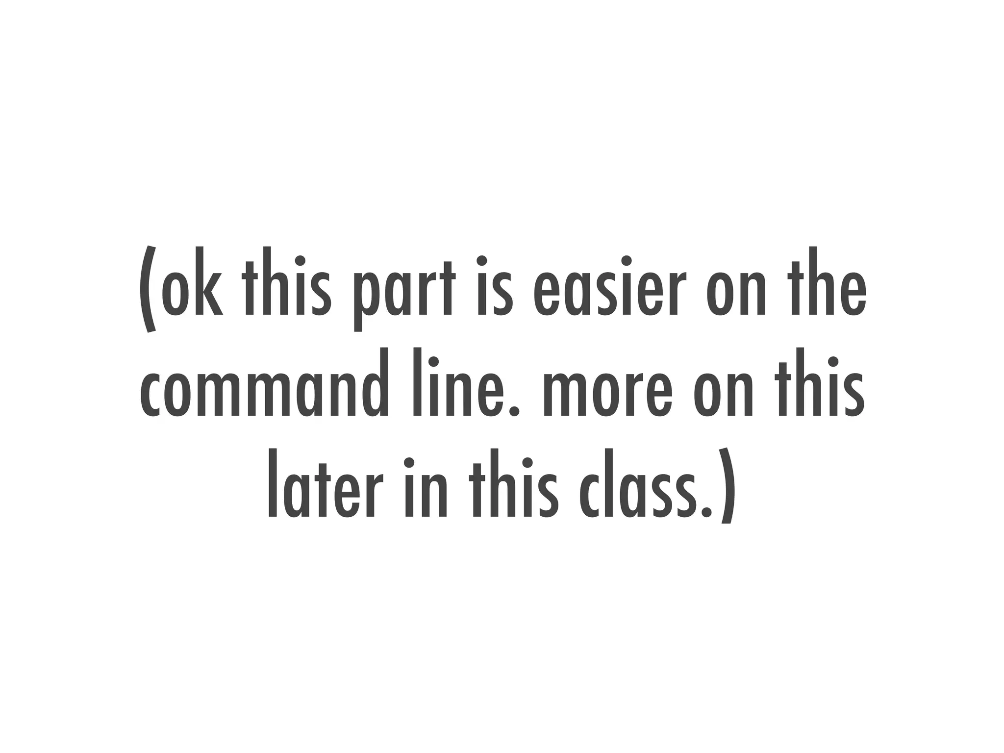 (ok this part is easier on the
command line. more on this
later in this class.)
 