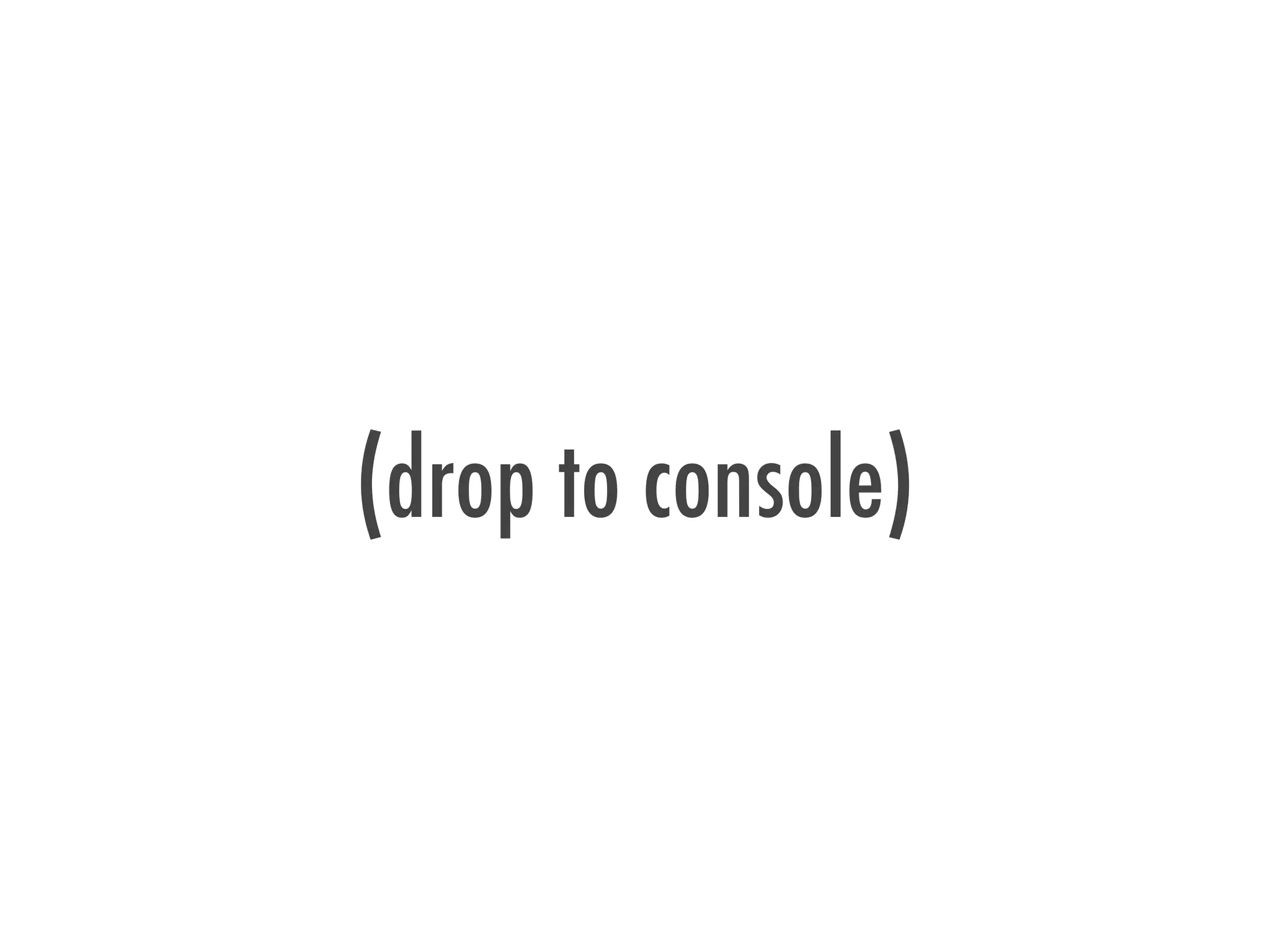 (drop to console)
 