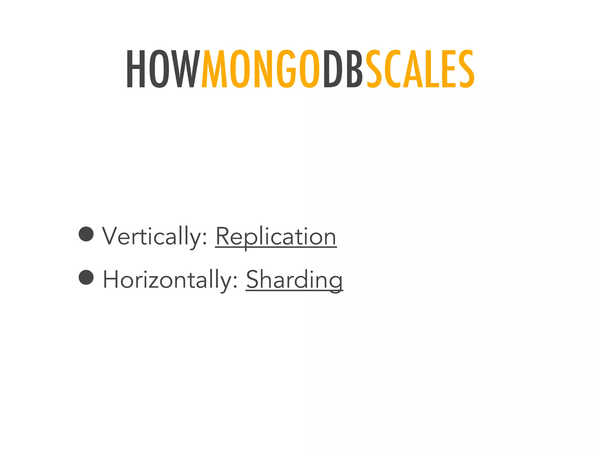 HOWMONGODBSCALES
&bull;Vertically: Replication
&bull;Horizontally: Sharding
 