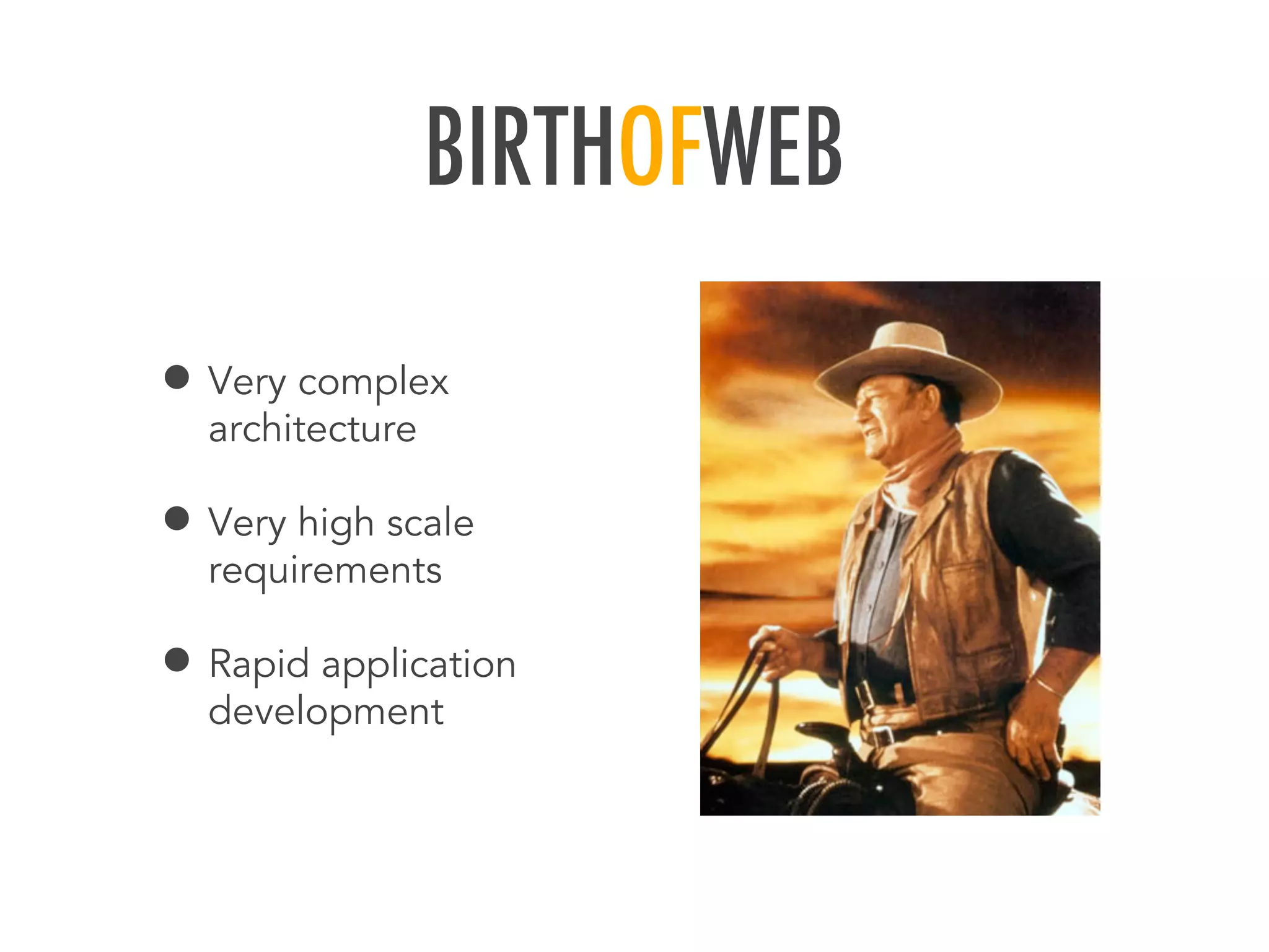 BIRTHOFWEB
&bull; Very complex
architecture
&bull; Very high scale
requirements
&bull; Rapid application
development
 