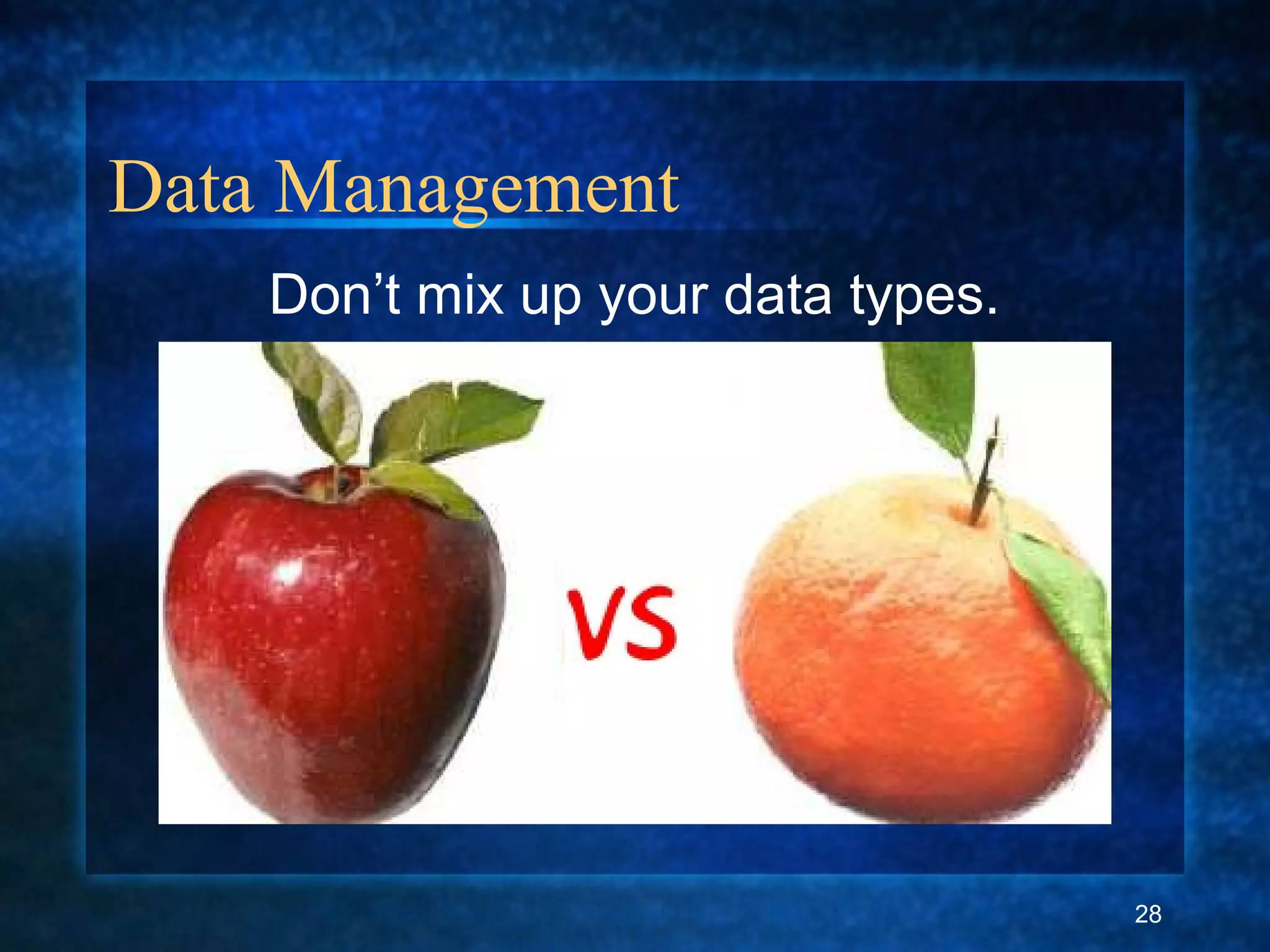 Data Management
Don’t mix up your data types.
28
 