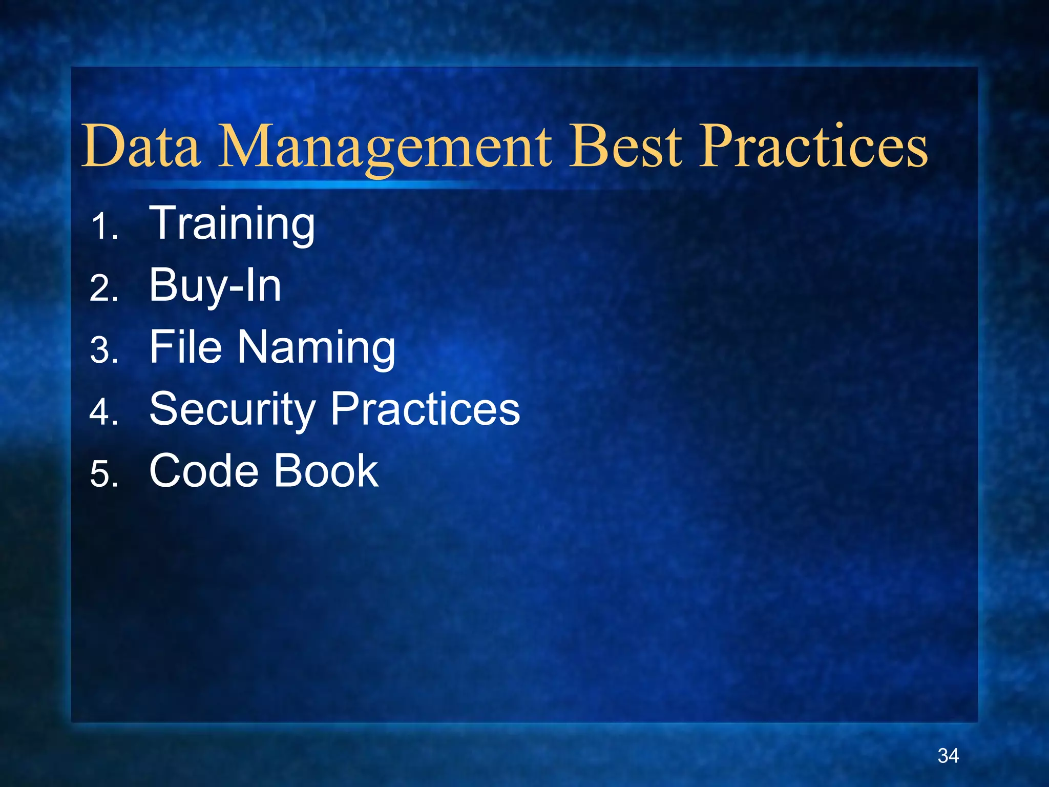 Data Management Best Practices
1. Training
2. Buy-In
3. File Naming
4. Security Practices
5. Code Book
34
 
