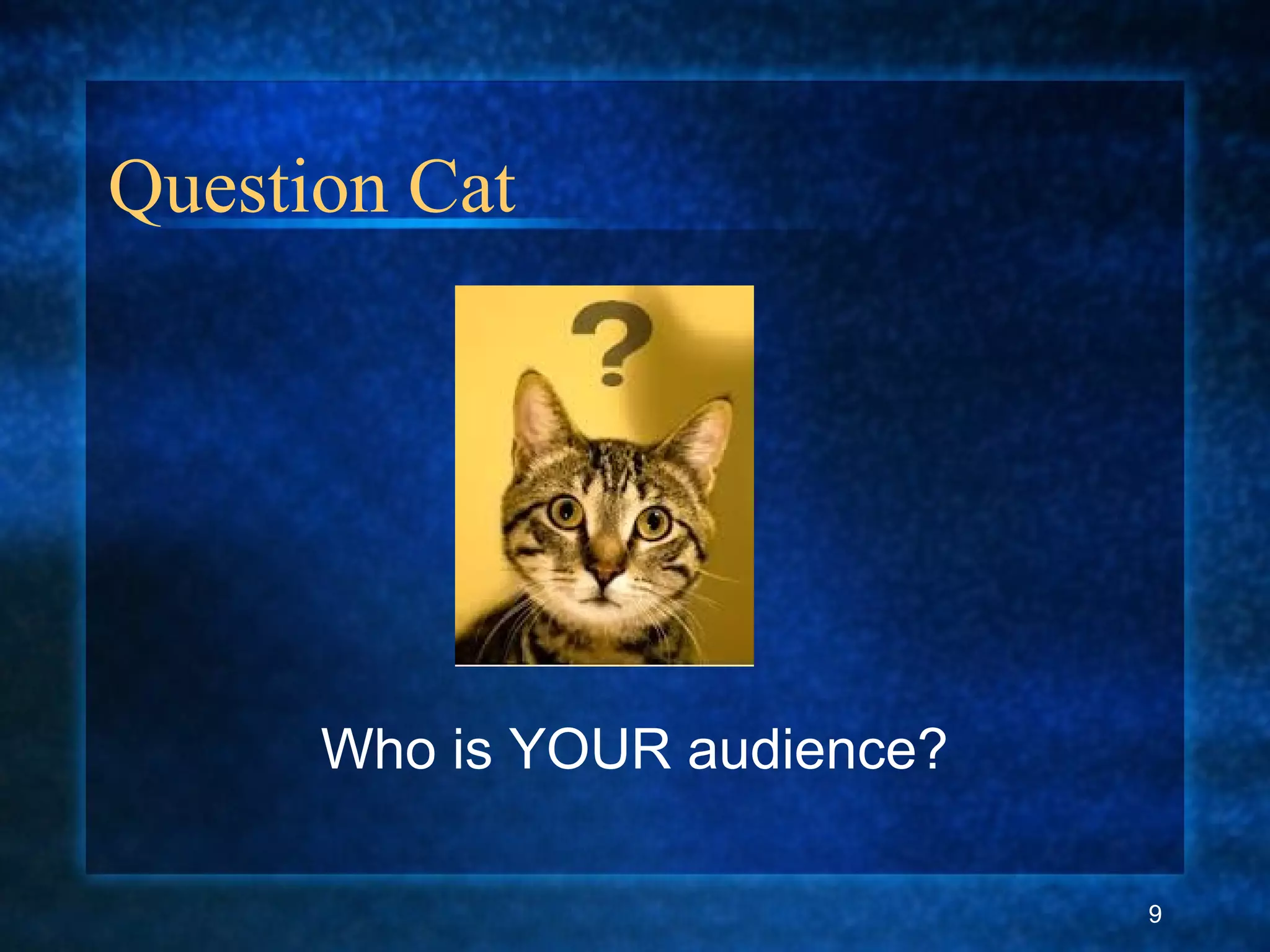 Question Cat
Who is YOUR audience?
9
 