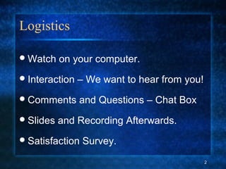 Logistics
Watch on your computer.
Interaction – We want to hear from you!
Comments and Questions – Chat Box
Slides and Recording Afterwards.
Satisfaction Survey.
2
 