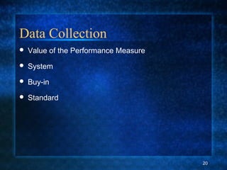 Data Collection
 Value of the Performance Measure
 System
 Buy-in
 Standard
20
 