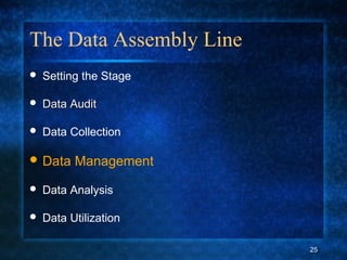 The Data Assembly Line
 Setting the Stage
 Data AuditData Audit
 Data Collection
 Data Management
 Data Analysis
 Data Utilization
25
 