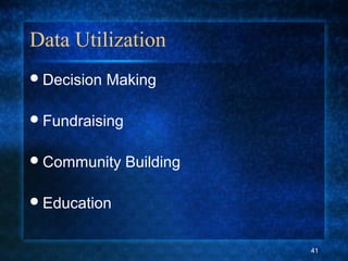 Data Utilization
Decision Making
Fundraising
Community Building
Education
41
 