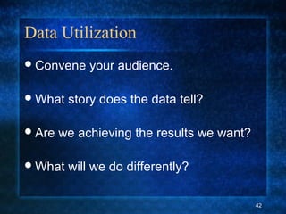 Data Utilization
Convene your audience.
What story does the data tell?
Are we achieving the results we want?
What will we do differently?
42
 